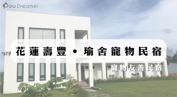 『Paw Dreamer 吃喝玩樂』花蓮壽豐‧瑜舍寵物民宿｜寵物友善民宿